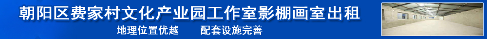 (出租)朝阳区崔各庄乡费家村文化产业园工作室、影棚、画室培训